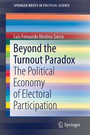 Beyond the Turnout Paradox: The Political Economy of Electoral Participation de Luis Fernando Medina Sierra