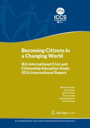 Becoming Citizens in a Changing World: IEA International Civic and Citizenship Education Study 2016 International Report de Wolfram Schulz