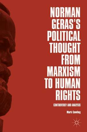 Norman Geras’s Political Thought from Marxism to Human Rights: Controversy and Analysis de Mark Cowling