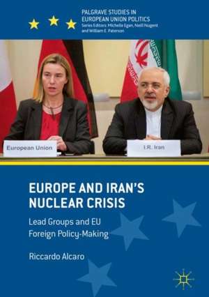 Europe and Iran’s Nuclear Crisis: Lead Groups and EU Foreign Policy-Making de Riccardo Alcaro