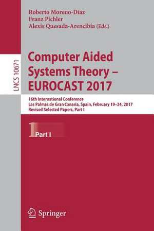 Computer Aided Systems Theory – EUROCAST 2017: 16th International Conference, Las Palmas de Gran Canaria, Spain, February 19-24, 2017, Revised Selected Papers, Part I de Roberto Moreno-Díaz