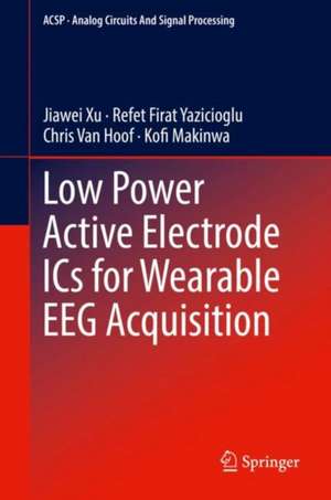 Low Power Active Electrode ICs for Wearable EEG Acquisition de Jiawei Xu