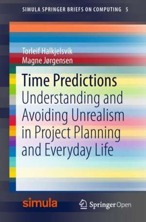 Time Predictions: Understanding and Avoiding Unrealism in Project Planning and Everyday Life de Torleif Halkjelsvik