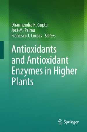 Antioxidants and Antioxidant Enzymes in Higher Plants de Dharmendra K. Gupta