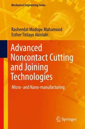 Advanced Noncontact Cutting and Joining Technologies: Micro- and Nano-manufacturing de Rasheedat Modupe Mahamood