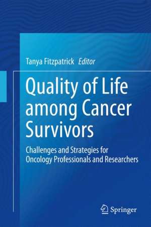 Quality of Life Among Cancer Survivors: Challenges and Strategies for Oncology Professionals and Researchers de Tanya R. Fitzpatrick