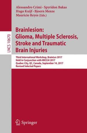 Brainlesion: Glioma, Multiple Sclerosis, Stroke and Traumatic Brain Injuries: Third International Workshop, BrainLes 2017, Held in Conjunction with MICCAI 2017, Quebec City, QC, Canada, September 14, 2017, Revised Selected Papers de Alessandro Crimi