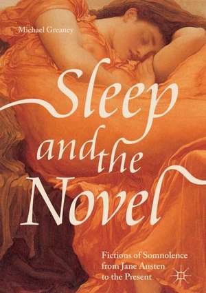 Sleep and the Novel: Fictions of Somnolence from Jane Austen to the Present de Michael Greaney