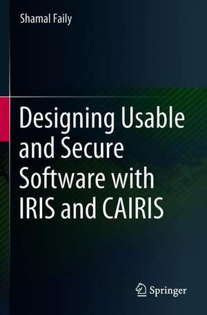 Designing Usable and Secure Software with IRIS and CAIRIS de Shamal Faily