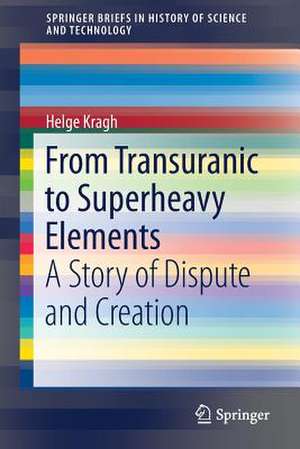 From Transuranic to Superheavy Elements: A Story of Dispute and Creation de Helge Kragh