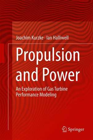 Propulsion and Power: An Exploration of Gas Turbine Performance Modeling de Joachim Kurzke