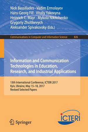 Information and Communication Technologies in Education, Research, and Industrial Applications: 13th International Conference, ICTERI 2017, Kyiv, Ukraine, May 15-18, 2017, Revised Selected Papers de Nick Bassiliades