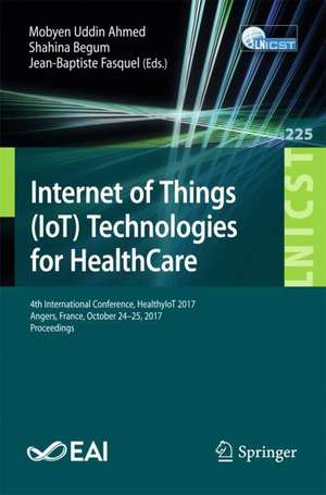 Internet of Things (IoT) Technologies for HealthCare: 4th International Conference, HealthyIoT 2017, Angers, France, October 24-25, 2017, Proceedings de Mobyen Uddin Ahmed