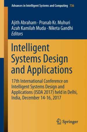 Intelligent Systems Design and Applications: 17th International Conference on Intelligent Systems Design and Applications (ISDA 2017) held in Delhi, India, December 14-16, 2017 de Ajith Abraham