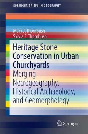 Heritage Stone Conservation in Urban Churchyards: Merging Necrogeography, Historical Archaeology, and Geomorphology de Mary J. Thornbush