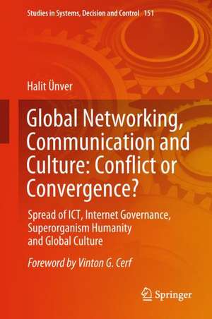 Global Networking, Communication and Culture: Conflict or Convergence?: Spread of ICT, Internet Governance, Superorganism Humanity and Global Culture de Halit Ünver