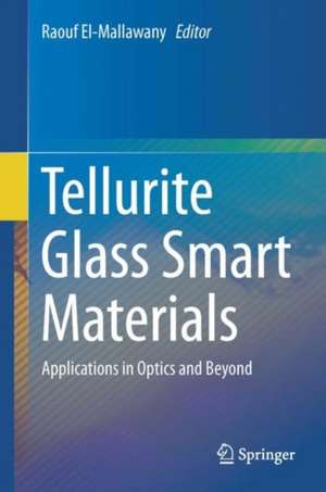 Tellurite Glass Smart Materials: Applications in Optics and Beyond de Raouf El-Mallawany