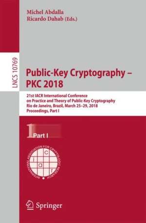 Public-Key Cryptography – PKC 2018: 21st IACR International Conference on Practice and Theory of Public-Key Cryptography, Rio de Janeiro, Brazil, March 25-29, 2018, Proceedings, Part I de Michel Abdalla