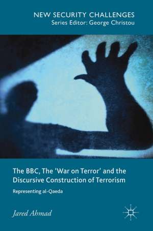 The BBC, The 'War on Terror' and the Discursive Construction of Terrorism: Representing al-Qaeda de Jared Ahmad