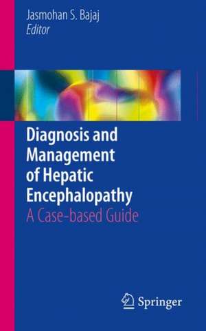 Diagnosis and Management of Hepatic Encephalopathy: A Case-based Guide de Jasmohan S. Bajaj