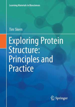 Exploring Protein Structure: Principles and Practice de Tim Skern