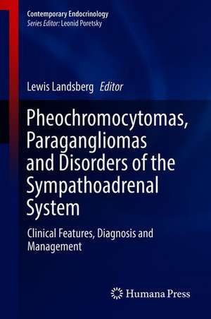 Pheochromocytomas, Paragangliomas and Disorders of the Sympathoadrenal System: Clinical Features, Diagnosis and Management de Lewis Landsberg