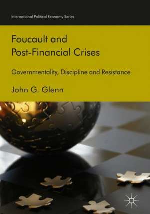 Foucault and Post-Financial Crises: Governmentality, Discipline and Resistance de John G. Glenn