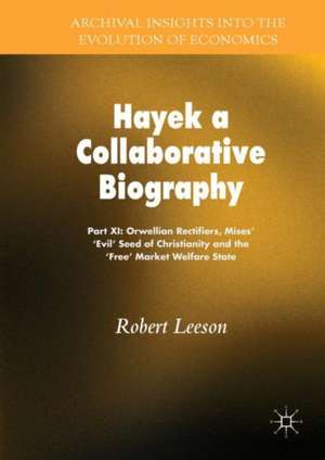Hayek: A Collaborative Biography: Part XI: Orwellian Rectifiers, Mises’ ‘Evil Seed' of Christianity and the ‘Free’ Market Welfare State de Robert Leeson