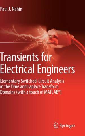 Transients for Electrical Engineers: Elementary Switched-Circuit Analysis in the Time and Laplace Transform Domains (with a touch of MATLAB®) de Paul J. Nahin