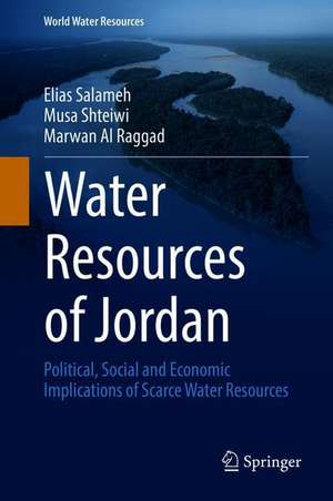 Water Resources of Jordan: Political, Social and Economic Implications of Scarce Water Resources de Elias Salameh