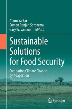 Sustainable Solutions for Food Security: Combating Climate Change by Adaptation de Atanu Sarkar