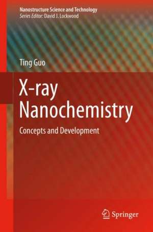 X-ray Nanochemistry: Concepts and Development de Ting Guo