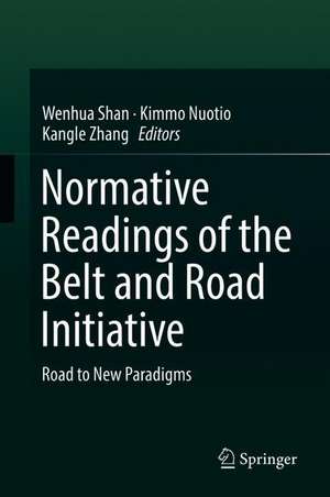 Normative Readings of the Belt and Road Initiative: Road to New Paradigms de Wenhua Shan