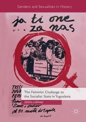 The Feminist Challenge to the Socialist State in Yugoslavia de Zsófia Lóránd