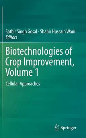 Biotechnologies of Crop Improvement, Volume 1: Cellular Approaches de Satbir Singh Gosal