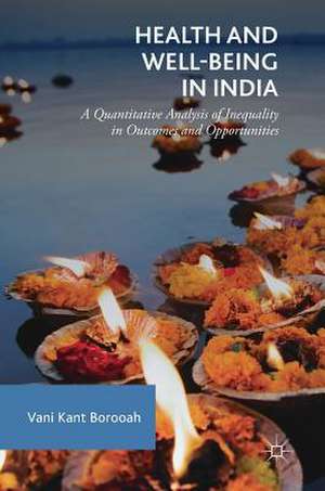 Health and Well-Being in India: A Quantitative Analysis of Inequality in Outcomes and Opportunities de Vani Kant Borooah