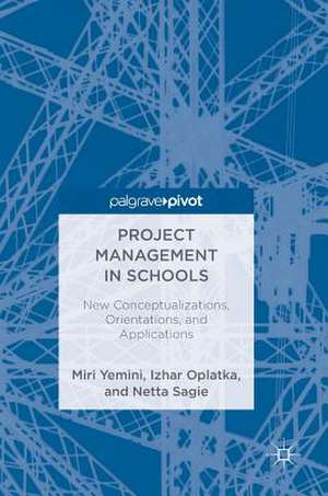 Project Management in Schools: New Conceptualizations, Orientations, and Applications de Miri Yemini