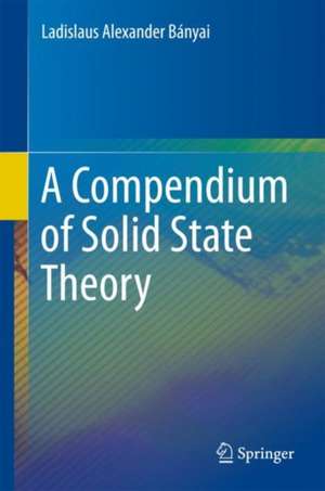 A Compendium of Solid State Theory de Ladislaus Alexander Bányai