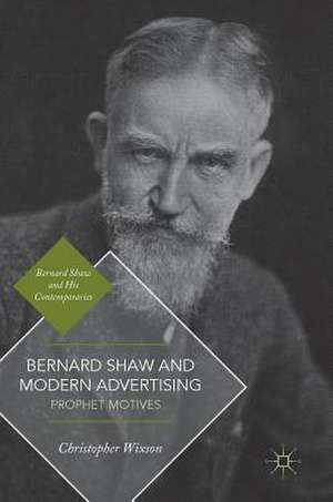 Bernard Shaw and Modern Advertising: Prophet Motives de Christopher Wixson