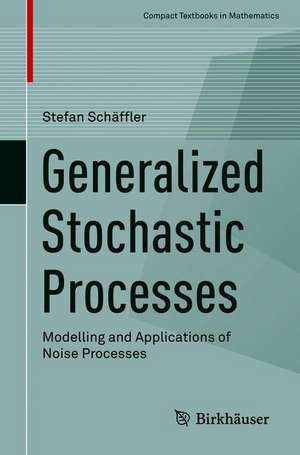 Generalized Stochastic Processes: Modelling and Applications of Noise Processes de Stefan Schäffler