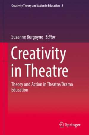 Creativity in Theatre: Theory and Action in Theatre/Drama Education de Suzanne Burgoyne