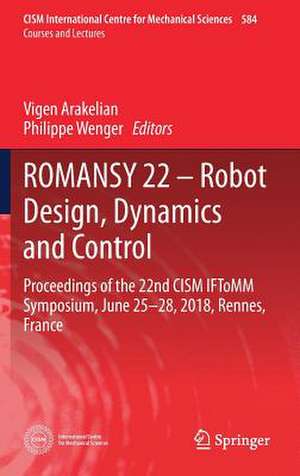 ROMANSY 22 – Robot Design, Dynamics and Control: Proceedings of the 22nd CISM IFToMM Symposium, June 25-28, 2018, Rennes, France de Vigen Arakelian