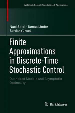 Finite Approximations in Discrete-Time Stochastic Control: Quantized Models and Asymptotic Optimality de Naci Saldi