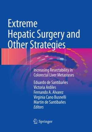 Extreme Hepatic Surgery and Other Strategies: Increasing Resectability in Colorectal Liver Metastases de Eduardo de Santibañes