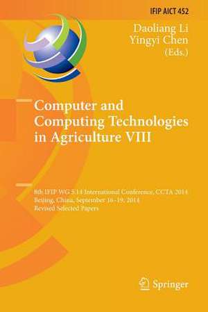 Computer and Computing Technologies in Agriculture VIII: 8th IFIP WG 5.14 International Conference, CCTA 2014, Beijing, China, September 16-19, 2014, Revised Selected Papers de Daoliang Li