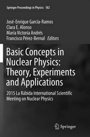 Basic Concepts in Nuclear Physics: Theory, Experiments and Applications: 2015 La Rábida International Scientific Meeting on Nuclear Physics de José-Enrique García-Ramos
