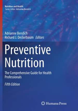 Preventive Nutrition: The Comprehensive Guide for Health Professionals de Adrianne Bendich