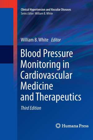 Blood Pressure Monitoring in Cardiovascular Medicine and Therapeutics de William B. White