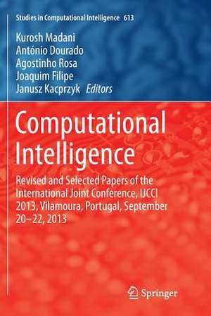 Computational Intelligence: Revised and Selected Papers of the International Joint Conference, IJCCI 2013, Vilamoura, Portugal, September 20-22, 2013 de Kurosh Madani