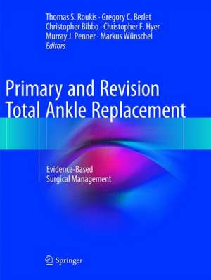 Primary and Revision Total Ankle Replacement: Evidence-Based Surgical Management de Thomas S. Roukis